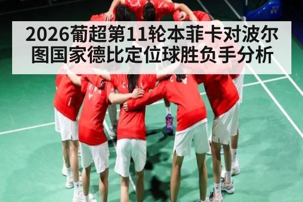 2026葡超第11轮本菲卡对波尔图国家德比定位球胜负手分析